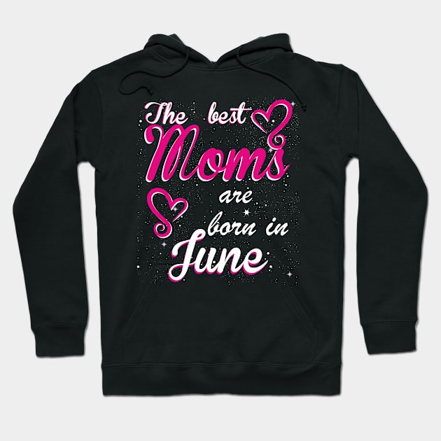 The Best Moms are born in June Hoodie by Dreamteebox